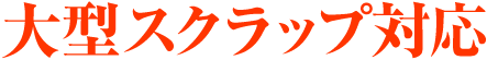 大型スクラップ対応